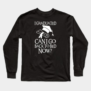 I Graduated Can I Go Back To Bed Now Long Sleeve T-Shirt